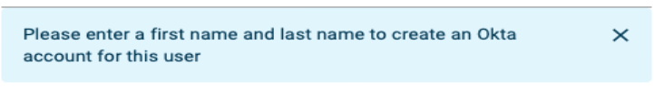 The prompt that an administrator will see if requested DATIM user does not have an Okta account already: "Please enter a first name and last name to create an Okta account for this user."